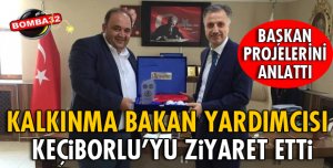 KALKINMA BAKAN YARDIMCISI KEÇİBORLU'YU ZİYARET ETTİ