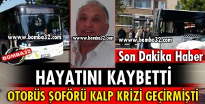 KALP KRİZİ GEÇİREN ŞOFÖR KURTARILAMADI