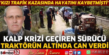 Kalp krizi geçiren sürücü traktörün altında can verdi