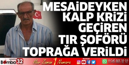 Kalp krizi geçiren tır şoförü toprağa verildi