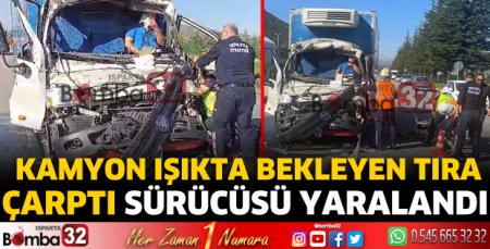 Kamyon ışıkta bekleyen tıra çarptı sürücüsü yaralandı