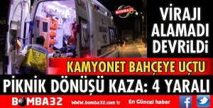 KAMYONET BAHÇEYE DEVRİLDİ 4 YARALI