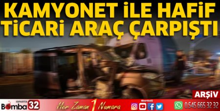 Kamyonet ile hafif ticari araç çarpıştı