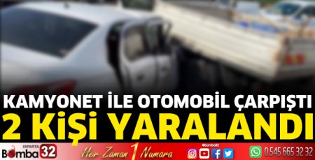 Kamyonet ile otomobil çarpıştı: 2 yaralandı
