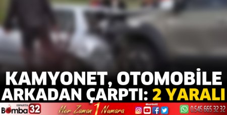 Kamyonet, otomobile arkadan çarptı: 2 yaralı