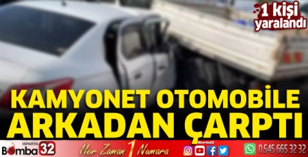 Kamyonet otomobile arkadan çarptı