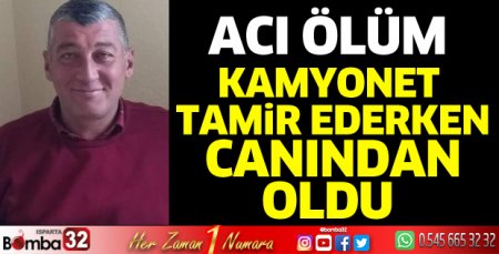 Kamyonet tamir ederken canından oldu