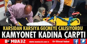 KAMYONET YAŞLI KADINA ÇARPTI