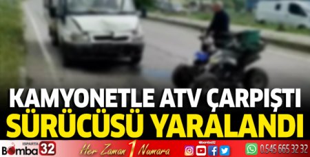 Kamyonetle ATV çarpıştı sürücüsü yaralandı