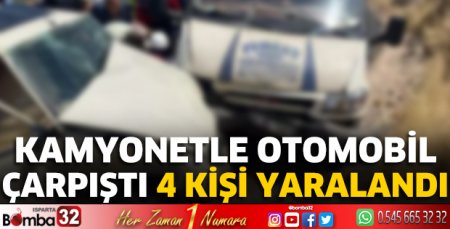 Kamyonetle otomobil çarpıştı 4 kişi yaralandı