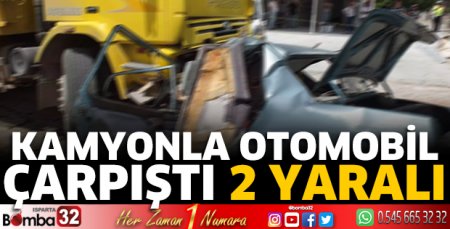 Kamyonla otomobil çarpıştı 2 yaralı