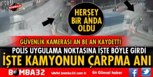 KAMYONUN POLİS NOKTASINA ÇARPMA ANI KAMERADA