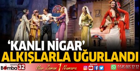 'Kanlı Nigar' alkışlarla uğurlandı