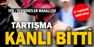 KANLI TARTIŞMA 1 YARALI 
