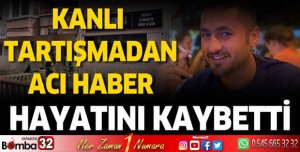 Kanlı tartışmadan acı haber