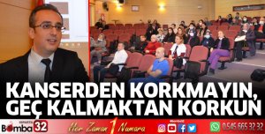 Kanserden Korkmayın, Geç Kalmaktan Korkun