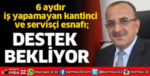 KANTİNCİ VE SERVİSÇİ ESNAFI DESTEK BEKLİYOR