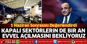 Kapalı sektörlerin de bir an evvel açılmasını bekliyoruz