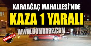 KARAAĞAÇ MAHALLESİ'NDE FECİ KAZA! 1 YARALI