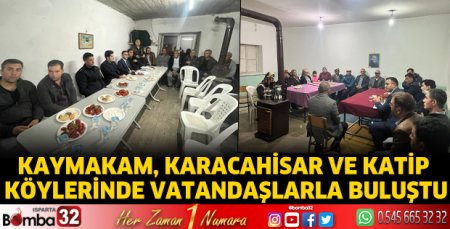 Karacahisar ve Katip Köylerinde vatandaşlarla buluştu
