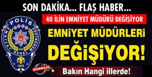 KARARNAME İLE 40 İLİN EMNİYET MÜDÜRÜ DEĞİŞECEK