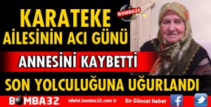 KARATEKE AİLESİNİN ACI GÜNÜ