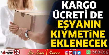 Kargo ücreti de eşyanın kıymetine eklenecek
