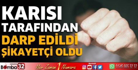 Karısı tarafından darp edildi şikayetçi oldu