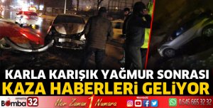 Karla karışık yağmur sonrası kaza haberleri geliyor