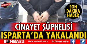 KATİL ZANLISI ISPARTA'DA YAKALANDI