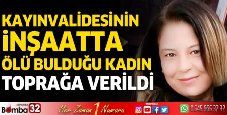 Kayınvalidesinin inşaatta ölü bulduğu kadın, toprağa verildi