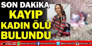 KAYIP GÜLSÜM DOĞAN ÖLÜ BULUNDU
