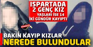 2 GÜNDÜR KAYIP OLAN KIZLAR BULUNDU 