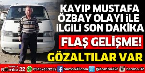 KAYIP MUSTAFA ÖZBAY İLE İLGİLİ 5 ŞÜPHELİ GÖZALTINA ALINDI