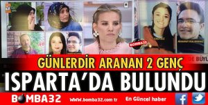 KAYIP OLAN 2 GENÇ ISPARTA'DA BULUNDU
