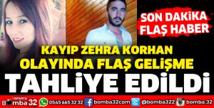 KAYIP ZEHRA KORHAN OLAYINDA FLAŞ GELİŞME