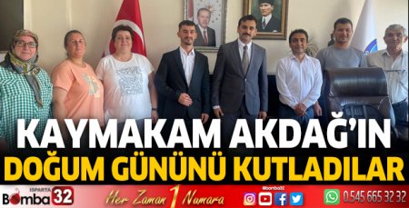Kaymakam Akdağ'ın doğum gününü kutladılar