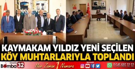 Kaymakam Yıldız, yeni seçilen köy muhtarlarıyla toplandı