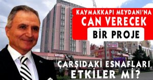 KAYMAKKAPI MEYDANI’NA CAN VERECEK BİR PROJE