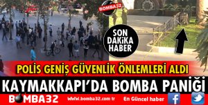 KAYMAKKAPI MEYDANINDA BOMBA PANİĞİ