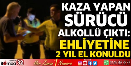 Kaza yapan sürücü alkollü çıktı: Ehliyetine 2 yıl el konuldu