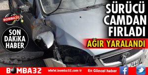 KAZA YAPAN SÜRÜCÜ CAMDAN FIRLADI