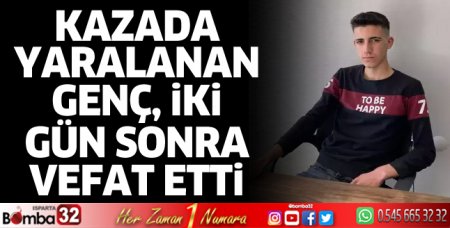 Kazada yaralanan genç, iki gün sonra vefat etti