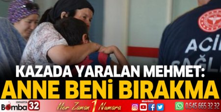 Kazada yaralanan Mehmet: Anne beni bırakma