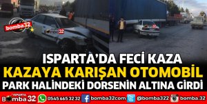 KAZAYA KARIŞAN OTOMOBİL PARK HALİNDEKİ DORSENİN ALTINA GİRDİ