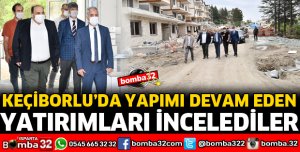 KEÇİBORLU'DA YATIRIMLAR HIZ KESMEDEN DEVAM EDİYOR