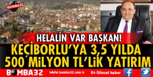 KEÇİBORLU'YA 3,5 YILDA 500 MİLYON TL'LİK YATIRIM
