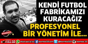 KENDİ FUTBOL FABRİKAMIZI KURACAĞIZ