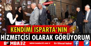 KENDİMİ ISPARTA HİZMETÇİSİ OLARAK GÖRÜYORUM
