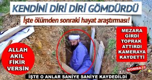 Kendini diri diri gömdürdü!